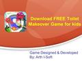 Download FREE Toilet Makeover Game for kids Game Designed & Developed By: Arth I-Soft.