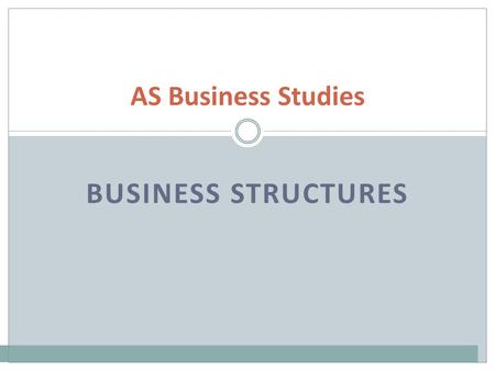 BUSINESS STRUCTURES AS Business Studies. Classifications of Business... How have the Sectors changed over time? Industrialisation and Deindustrialisation.