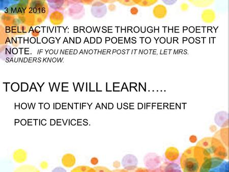 BELL ACTIVITY: BROWSE THROUGH THE POETRY ANTHOLOGY AND ADD POEMS TO YOUR POST IT NOTE. IF YOU NEED ANOTHER POST IT NOTE, LET MRS. SAUNDERS KNOW. 3 MAY.