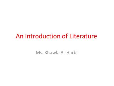 An Introduction of Literature Ms. Khawla Al-Harbi.