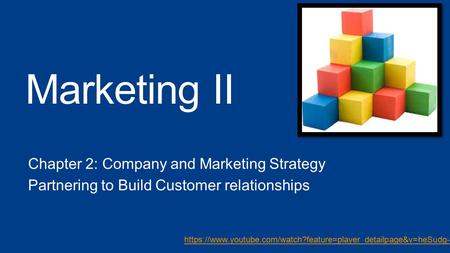 Marketing II Chapter 2: Company and Marketing Strategy Partnering to Build Customer relationships https://www.youtube.com/watch?feature=player_detailpage&v=heSudg-tfIk.