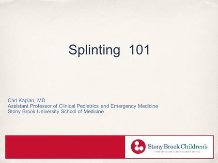 Splinting 101 Carl Kaplan, MD