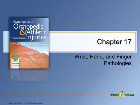 Copyright © 2015. F.A. Davis Company Chapter 17 Wrist, Hand, and Finger Pathologies.