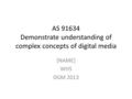 AS 91634 Demonstrate understanding of complex concepts of digital media [NAME] WHS DGM 2013.