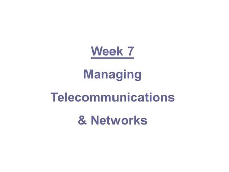 Week 7 Managing Telecommunications & Networks. Effective communications are essential to organizational success Define the terms communications and telecommunications.