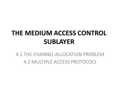 THE MEDIUM ACCESS CONTROL SUBLAYER 4.1 THE CHANNEL ALLOCATION PROBLEM 4.2 MULTIPLE ACCESS PROTOCOLS.