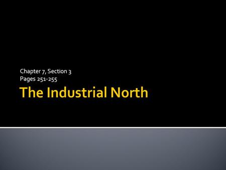 Chapter 7, Section 3 Pages 251-255.  Industrial Revolution – the birth of modern industry and the social changes that accompanied it  Occurred from.