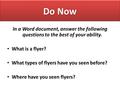 Do Now In a Word document, answer the following questions to the best of your ability. What is a flyer? What types of flyers have you seen before? Where.