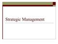 Strategic Management. What is a Strategy? “how we get from where we are not to where we want to be in the future”... EXAM QUESTIONS... Usually Essay based.