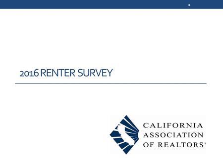 2016 RENTER SURVEY 1. Survey Methodology 1,000 online surveys of California renters conducted in March 2016. Sample error: 3.1% at 95% confidence interval.