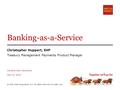 Banking-as-a-Service Christopher Huppert, SVP Treasury Management Payments Product Manager Carolina Cash Adventure May 23, 2016 © 2016 Wells Fargo Bank,