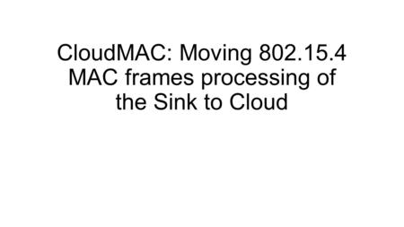 CloudMAC: Moving 802.15.4 MAC frames processing of the Sink to Cloud.