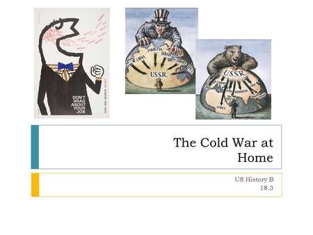 The Cold War at Home US History B 18.3. Post WW II Strikes War ends – Workers demand raises of up to 30% To match invlation 113 day GM strike.