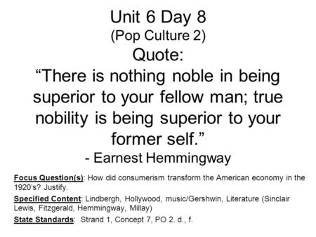 Unit 6 Day 8 (Pop Culture 2) Quote: “There is nothing noble in being superior to your fellow man; true nobility is being superior to your former self.”