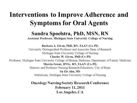 Interventions to Improve Adherence and Symptoms for Oral Agents Sandra Spoelstra, PhD, MSN, RN Assistant Professor, Michigan State University College of.