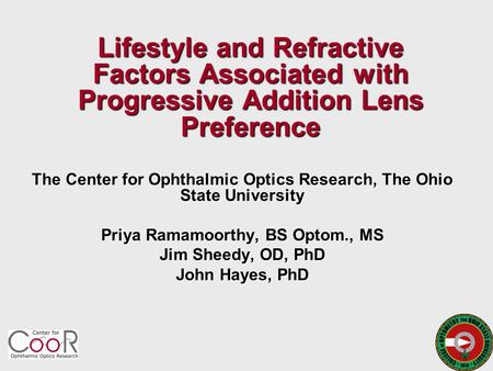 Lifestyle and Refractive Factors Associated with Progressive Addition Lens Preference The Center for Ophthalmic Optics Research, The Ohio State University.