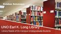 UNO Earl K. Long Library Library Needs of On-Campus Undergraduate Students Esteban Sotomayor.