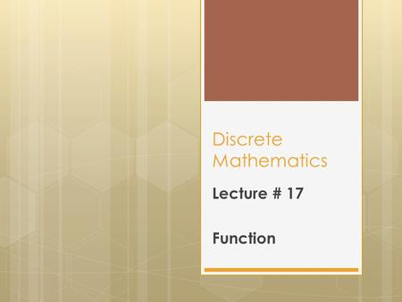 Discrete Mathematics Lecture # 17 Function. Relations and Functions  A function F from a set X to a set Y is a relation from X to Y that satisfies the.