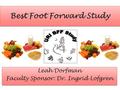 Best Foot Forward Study Leah Dorfman Faculty Sponsor: Dr. Ingrid Lofgren Leah Dorfman Faculty Sponsor: Dr. Ingrid Lofgren.