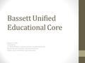 Bassett Unified Educational Core August 11, 2015 Presented by Dr. Rachel Monarrez, Executive Director, Educational Services Monica Murray, Coordinator,