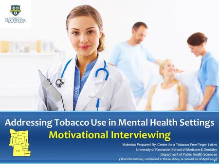 Addressing Tobacco Use in Mental Health Settings Motivational Interviewing Materials Prepared By: Center for a Tobacco-Free Finger Lakes University of.