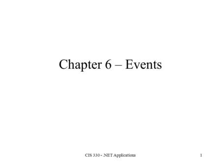 CIS 330 -.NET Applications1 Chapter 6 – Events. CIS 330 -.NET Applications2 Objectives Delegate-based Events.NET event support Practical guides for managing.