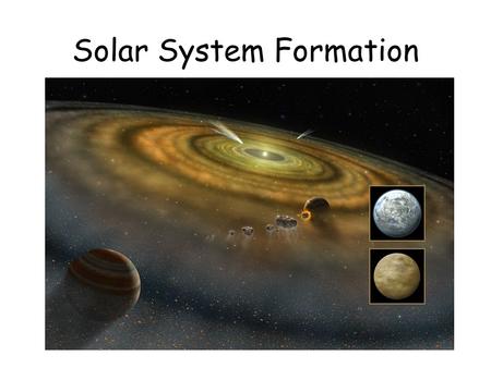 Solar System Formation. Quick Write In this chapter, you will learn about the formation of the Solar System. Write down these questions and answer them.