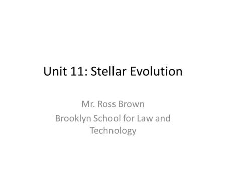 Unit 11: Stellar Evolution Mr. Ross Brown Brooklyn School for Law and Technology.