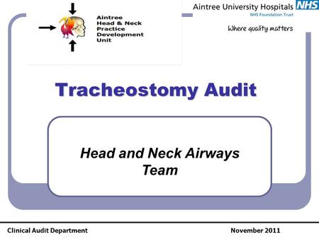 Tracheostomy Audit Clinical Audit DepartmentNovember 2011 Head and Neck Airways Team.