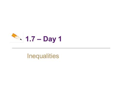 1.7 – Day 1 Inequalities. 2 Objectives ► Solving Linear Inequalities ► Solving Nonlinear Inequalities ► Absolute Value Inequalities ► Modeling with Inequalities.