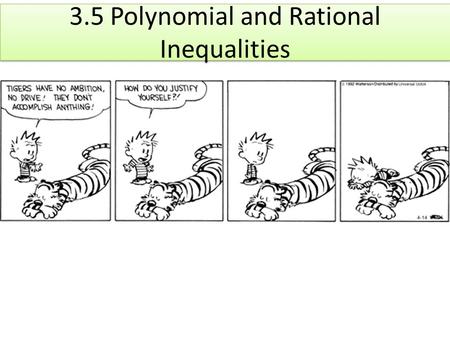 3.5 Polynomial and Rational Inequalities. Solving inequalities – true/false quiz True or False. 1.True or False. The solution set of is x > 4 2. True.