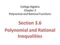 College Algebra Chapter 3 Polynomial and Rational Functions Section 3.6 Polynomial and Rational Inequalities.