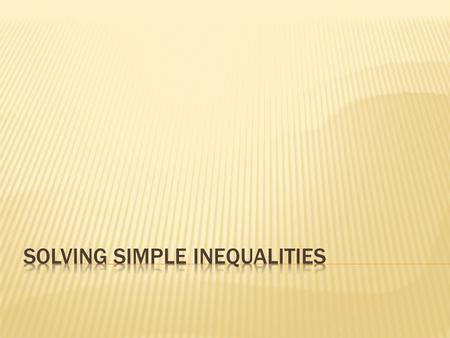 There are four symbols that are used for inequalities.  < means is less than. So if we want to write 2 is less than 3 we write 2 < 3.  > means is more.