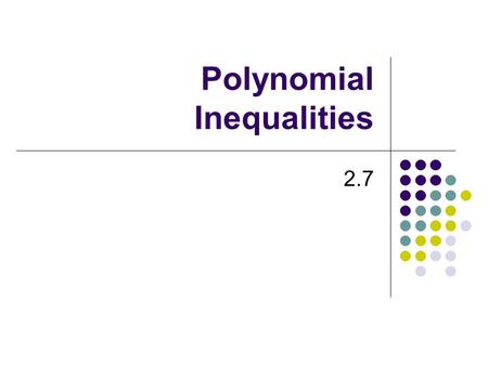 Polynomial Inequalities 2.7. Definition of a Polynomial Inequality A polynomial inequality is any inequality that can be put in one of the forms f(x)