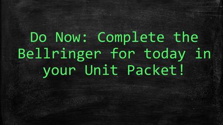 Do Now: Complete the Bellringer for today in your Unit Packet!