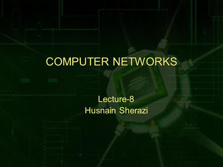 COMPUTER NETWORKS Lecture-8 Husnain Sherazi. Review Lecture 7  Shared Communication Channel  Locality of Reference Principle  LAN Topologies – Star.