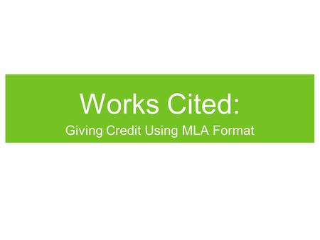 Works Cited: Giving Credit Using MLA Format. Most Important Slide of All Know and visit this website: