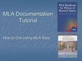 MLA Documentation Tutorial How to Cite Using MLA Style.