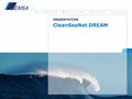 1 CleanSeaNet DREAM PRESENTATION. Content Short introduction to EMSA EMSA Objectives and expected main results from DREAM EMSA Activity/Processes to which.