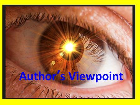 Author’s Viewpoint. What is it? Imagine the author sitting in front of a blank computer screen. The author’s viewpoint is the very reason the author types.