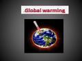 What is global warming? Global warming is the term used to describe a gradual increase in the average temperature of the Earth's atmosphere and its oceans,