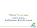 Alliance Partnerships Together Creating Small Businesses & Jobs for America.