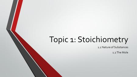 Topic 1: Stoichiometry 1.1 Nature of Substances 1.2 The Mole.