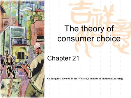 The theory of consumer choice Chapter 21 Copyright © 2004 by South-Western,a division of Thomson Learning.