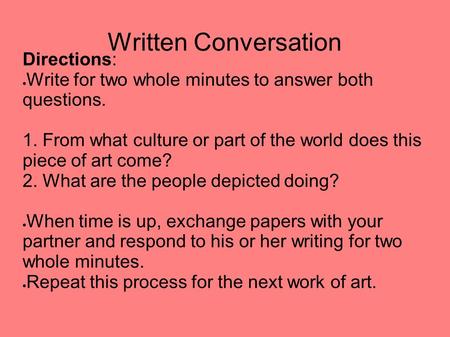 Written Conversation Directions:  Write for two whole minutes to answer both questions. 1. From what culture or part of the world does this piece of art.