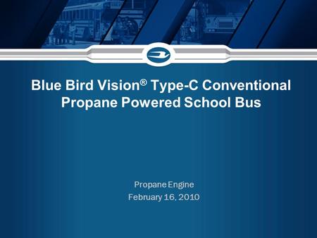 Blue Bird Vision ® Type-C Conventional Propane Powered School Bus Propane Engine February 16, 2010.