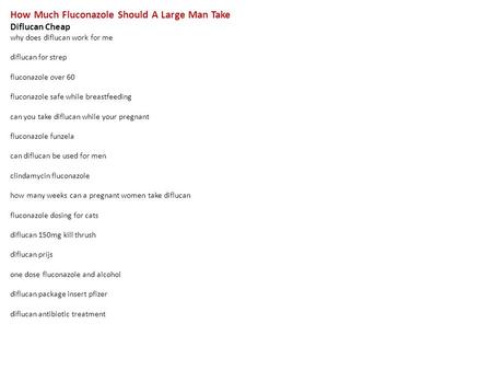 How Much Fluconazole Should A Large Man Take Diflucan Cheap why does diflucan work for me diflucan for strep fluconazole over 60 fluconazole safe while.