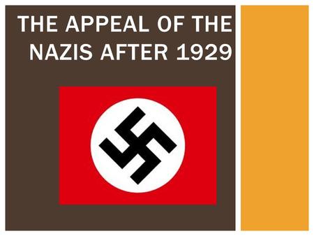 THE APPEAL OF THE NAZIS AFTER 1929.  Nazi representation in the Reichstag had risen from 12% in 1928 to 37% by 1932.  Why were more Germans voting for.