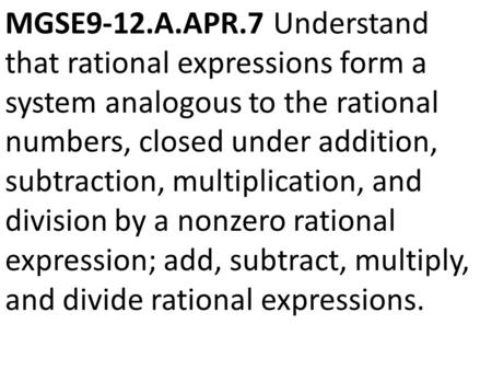 MGSE9-12.A.APR.7 Understand that rational expressions form a system analogous to the rational numbers, closed under addition, subtraction, multiplication,