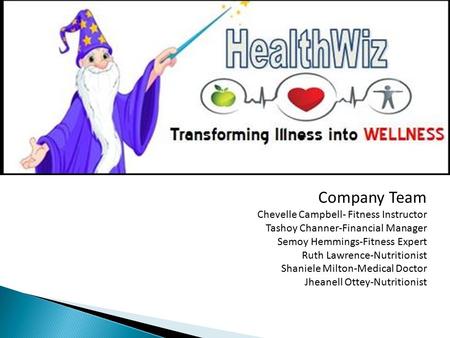 Company Team Chevelle Campbell- Fitness Instructor Tashoy Channer-Financial Manager Semoy Hemmings-Fitness Expert Ruth Lawrence-Nutritionist Shaniele Milton-Medical.